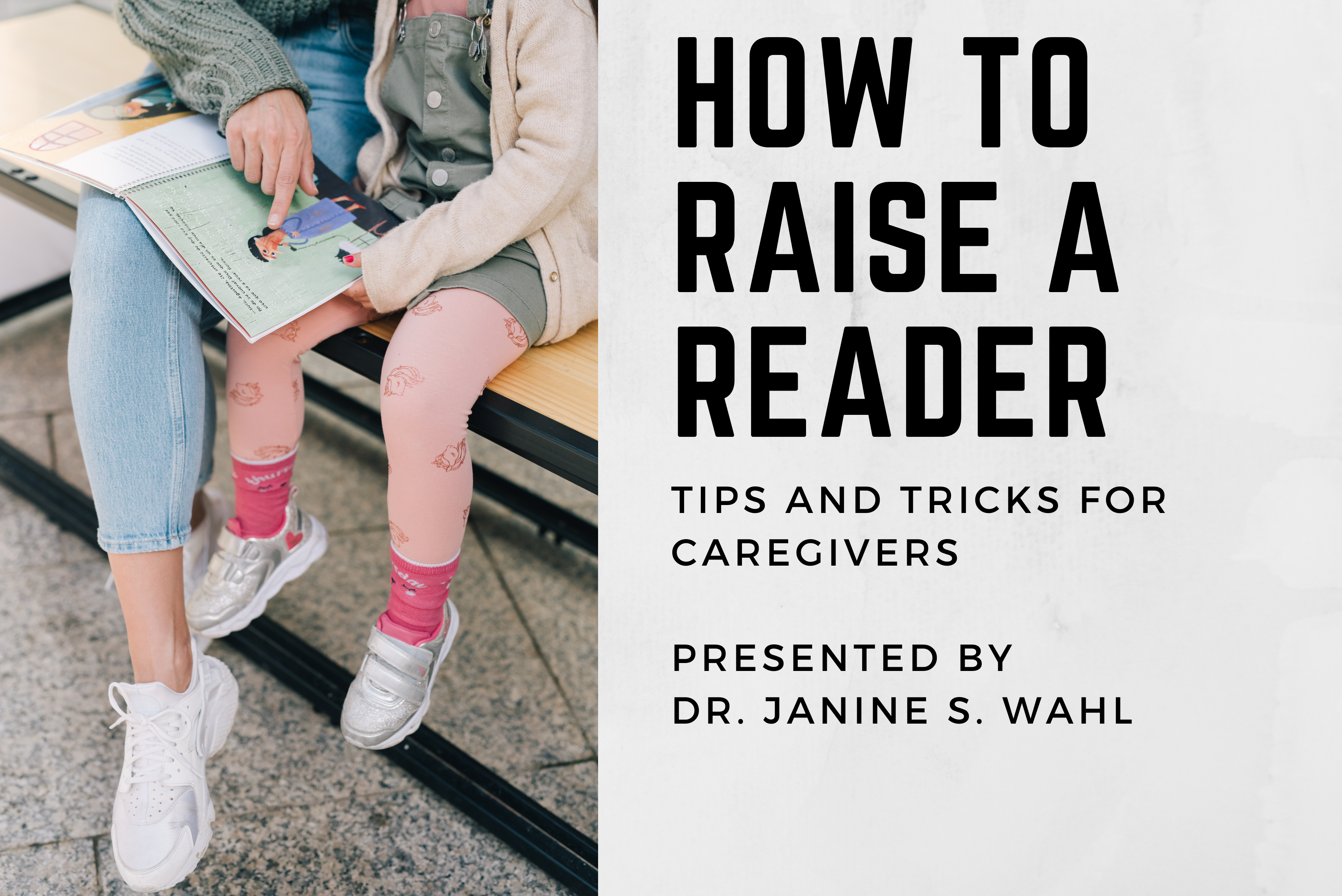 A picture of an adult and child reading together. The text says "How to raise a reader. Tips and tricks for caregivers presented by Dr. Janine S. Wahl