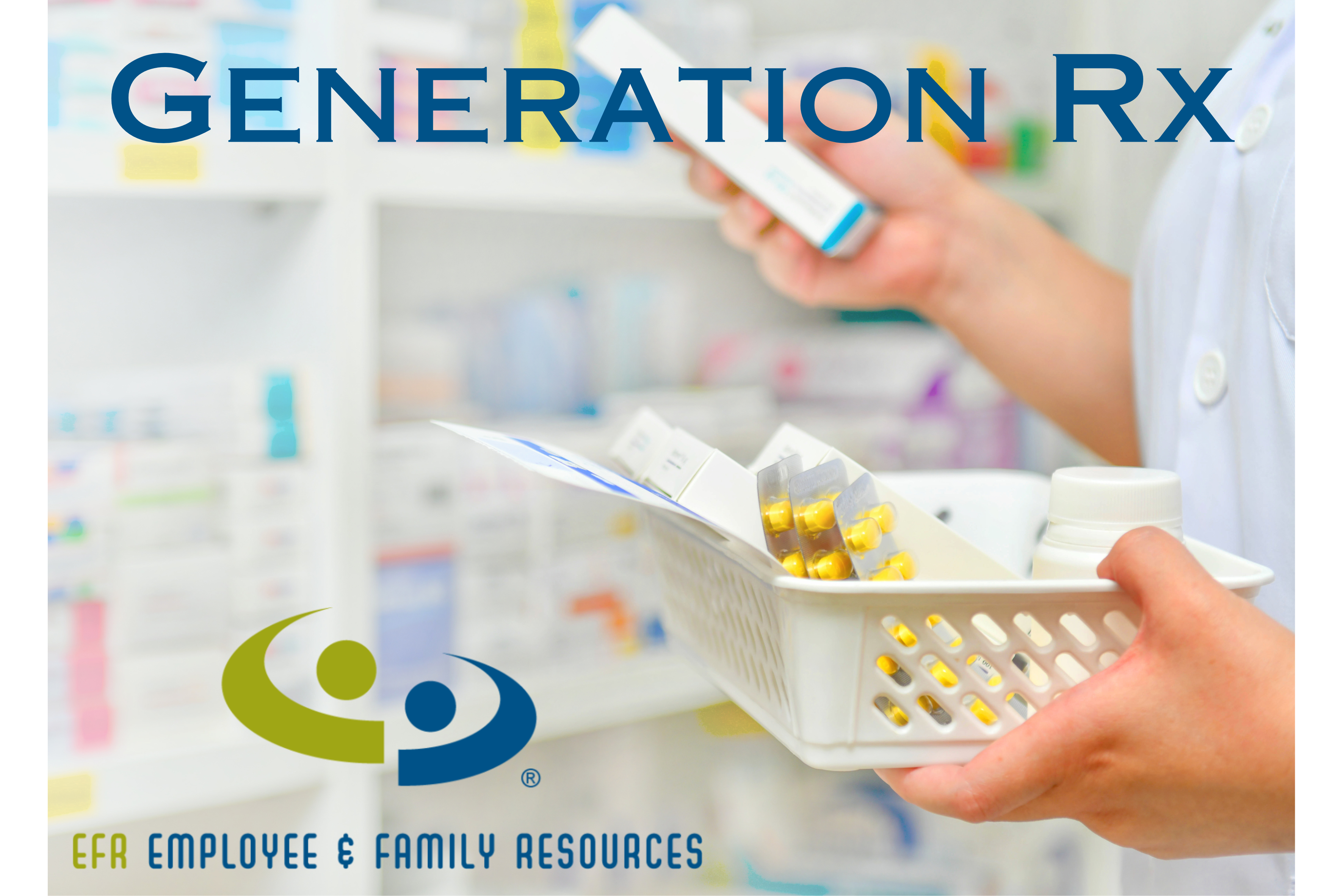 A picture of a person holding a container of prescription medicines with the words "Generation RX" and "EFR Employee and Family Resources" overlaid.